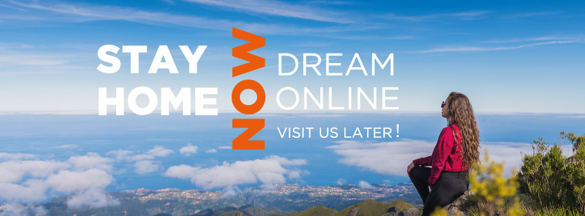 Stay Home Now. Dream Online.  Visit us Later. Madeira